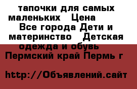 тапочки для самых маленьких › Цена ­ 100 - Все города Дети и материнство » Детская одежда и обувь   . Пермский край,Пермь г.